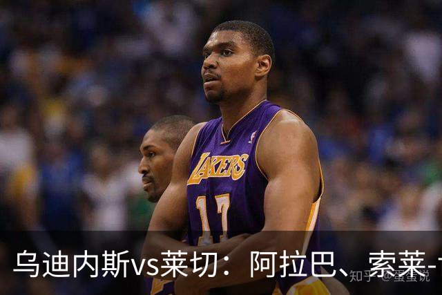 乌迪内斯vs莱切：阿拉巴、索莱-博马沃科首发，阿马尔-法塔赫、加斯帕尔出战