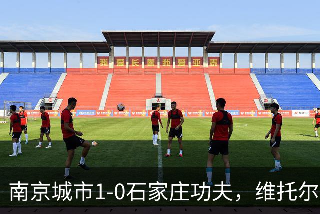 南京城市1-0石家庄功夫，维托尔一剑封喉