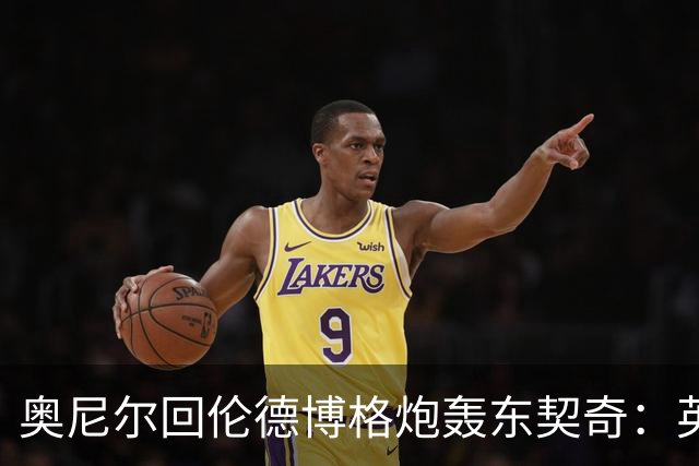 奥尼尔回伦德博格炮轰东契奇：英雄滤镜碎了，别哭接受这一切