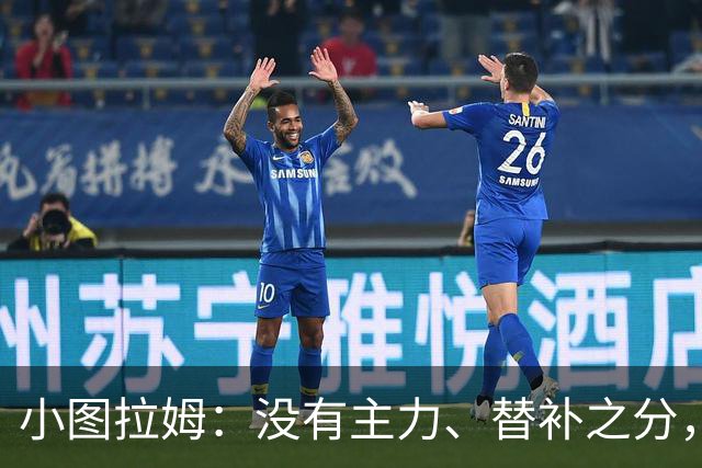 小图拉姆：没有主力、替补之分，国米的球员都能捍卫这件球衣