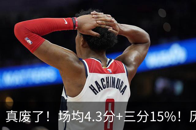 真废了！场均4.3分+三分15%！历史3D！热火值得吗？
