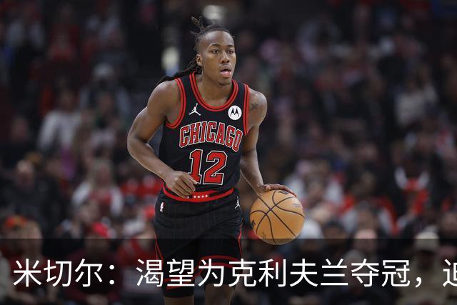 米切尔：渴望为克利夫兰夺冠，迫不及待等捧杯那天