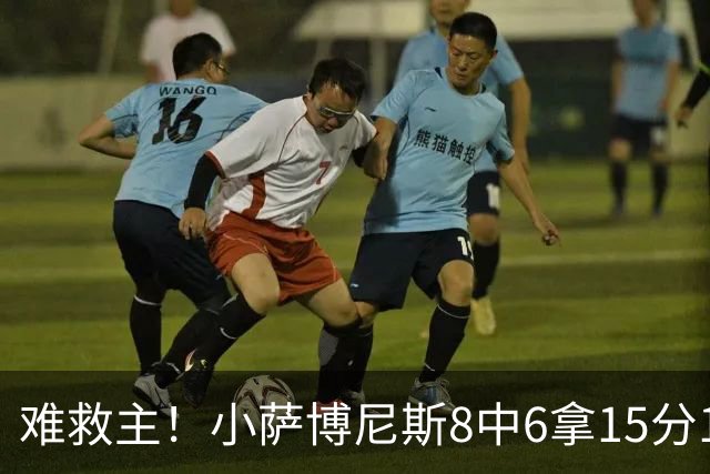 难救主！小萨博尼斯8中6拿15分15板3助2断 正负值-11