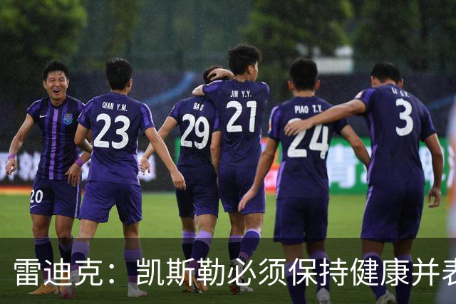 雷迪克：凯斯勒必须保持健康并表现出色 我认为他愿意迎接挑战