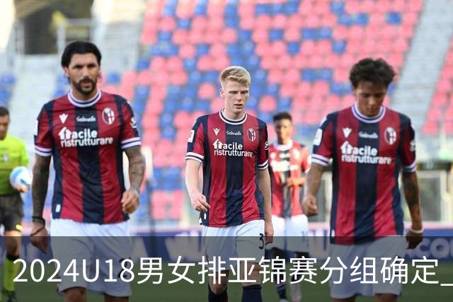 2024U18男女排亚锦赛分组确定 中国男女队同在C组
