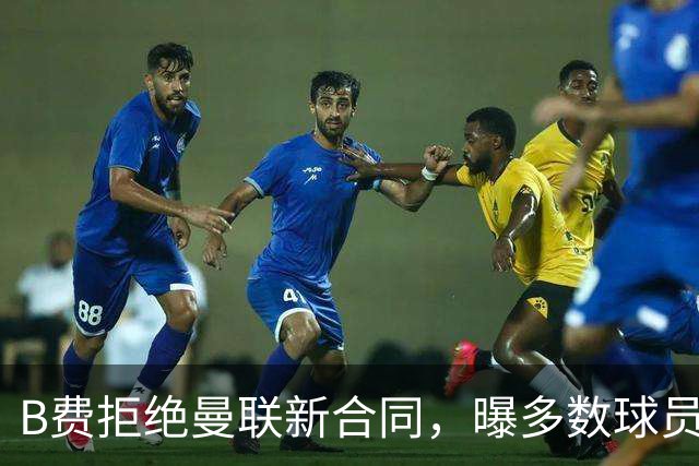 B费拒绝曼联新合同，曝多数球员都想走人！俱乐部下达全队封口令