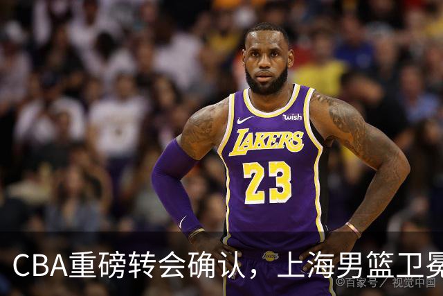 CBA重磅转会确认，上海男篮卫冕最大对手出炉，广厦队失去核心